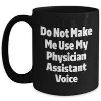 Load image into Gallery viewer, Funny Physician Assistant Gifts from Friends, Unique Black Coffee Mugs for Mother's Day, 'Do Not Make Me Use My Physician Assistant Voice' Quote - Main
