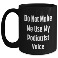 Load image into Gallery viewer, Funny Gift from Friends to Podiatrists, Do Not Make Me Use My Podiatrist Voice, Black Coffee Mug for Mother's Day - Main
