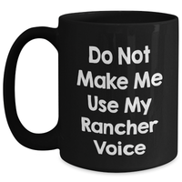 Load image into Gallery viewer, Rancher Humor Gifts from Men to Friends - Do Not Make Me Use My Rancher Voice Black Coffee Mug, Unique Mother&#39;s Day Unique Gifts - Main
