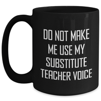 Load image into Gallery viewer, Funny Substitute Teacher Gifts from Friends for Mother's Day Unique Black Coffee Mug - 'Do Not Make Me Use My Substitute Teacher Voice' - Main
