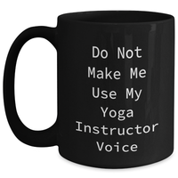 Load image into Gallery viewer, Funny Yoga Instructor Gifts from Friends - Do Not Make Me Use My Yoga Instructor Voice Black Coffee Mug for Mother&#39;s Day - Main
