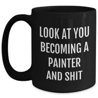 Load image into Gallery viewer, Funny Painter Gifts from Friends - Look At You Becoming A Painter And Shit, Black Coffee Mug for Mother's Day, Unique Gifts for Painter, 11oz or 15oz, Microwave and Dishwasher Safe - Main
