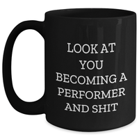 Load image into Gallery viewer, Funny Performer Black Coffee Mug Gifts from Men to Women on Mother's Day - 'Look At You Becoming A Performer And Shit' - 11oz or 15oz Microwave and Dishwasher Safe - Main
