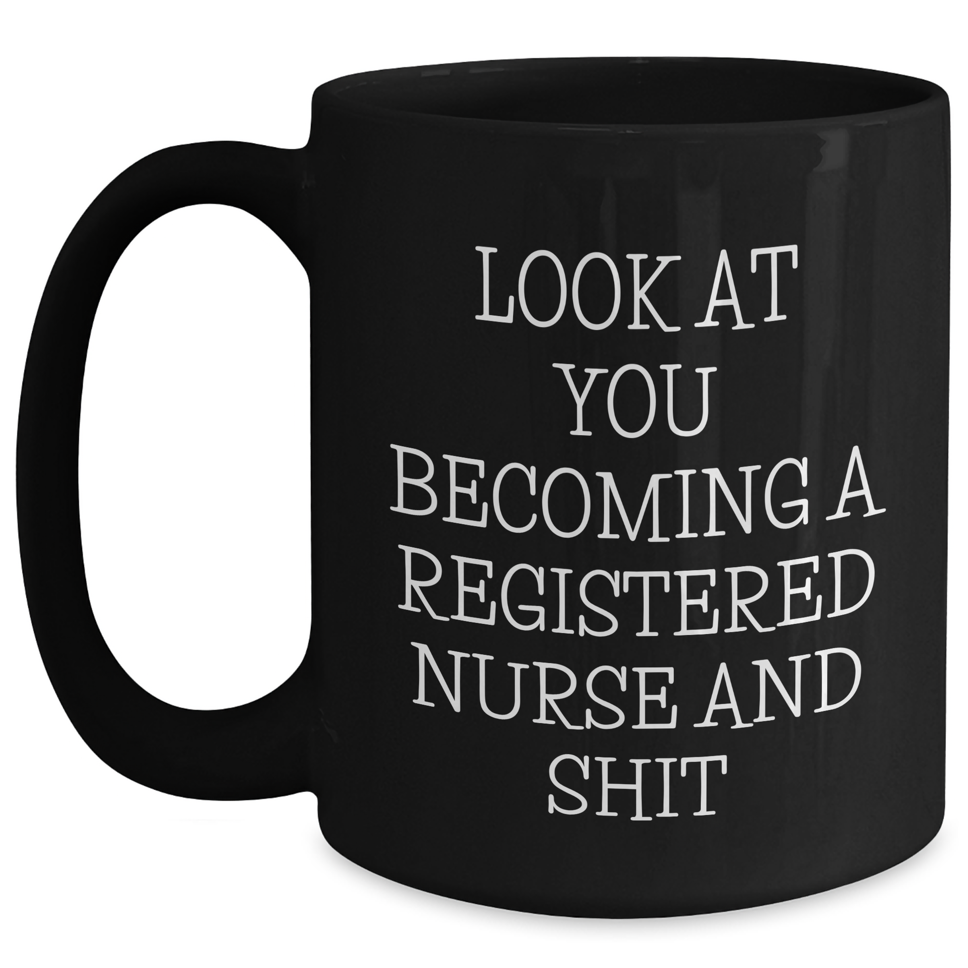 Funny Registered Nurse Gifts for Graduation, Look At You Becoming A Registered Nurse And Shit Black Coffee Mug from Friends, Family or Coworkers - Main