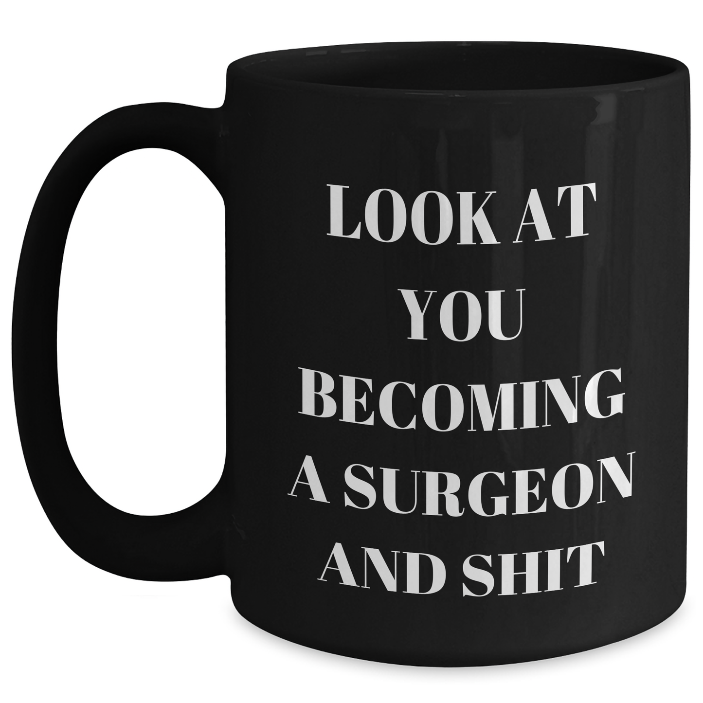 Surgeon Gifts from Friends - 'Look At You Becoming A Surgeon And Shit' Funny Graduation Black Coffee Mug - Main