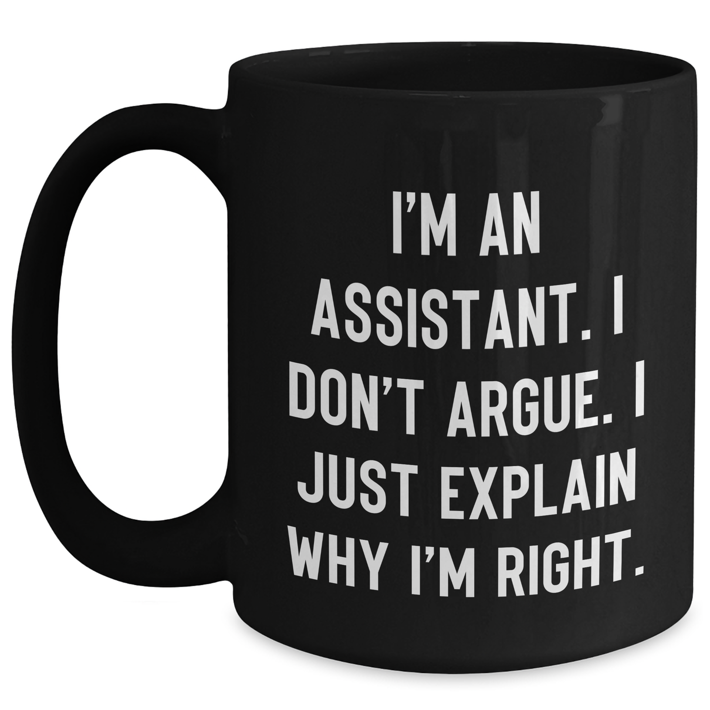Funny Assistant Gifts for Men from Coworkers - I'm An Assistant. I Don't Argue. I Just Explain Why I'm Right. Black Coffee Mug for Graduation - Main
