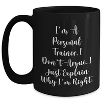 Load image into Gallery viewer, Funny Personal Trainer Gifts from Friends for Graduation - I&#39;m A Personal Trainer. I Don&#39;t Argue. I Just Explain Why I&#39;m Right. Black Coffee Mug, Microwave and Dishwasher Safe - Main
