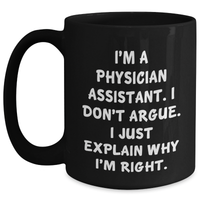 Load image into Gallery viewer, Funny Physician Assistant Gifts from Friends, Coworkers, Family - &#39;I&#39;m A Physician Assistant. I Don&#39;t Argue. I Just Explain Why I&#39;m Right.&#39; Black Coffee Mug for Graduation - Main

