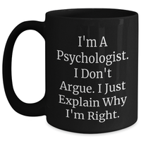 Load image into Gallery viewer, Funny Psychologist Gifts for Men - I&#39;m A Psychologist. I Don&#39;t Argue. I Just Explain Why I&#39;m Right. Black Coffee Mug, Graduation Unique Gifts from Friends - Main
