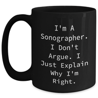 Load image into Gallery viewer, Funny Sonographer Gifts, Graduation Unique Gifts from Friends for Sonographer, Black Coffee Mug, &#39;I&#39;m a Sonographer, I Don&#39;t Argue, I Just Explain Why I&#39;m Right&#39; - Main
