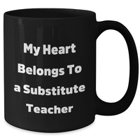 Load image into Gallery viewer, Funny Quote Mug, Gifts from Men, Women, Friends, Coworkers, Family for Substitute Teachers on Father&#39;s Day - &#39;My Heart Belongs To A Substitute Teacher&#39; - Black Coffee Mug 11oz or 15oz - Additional
