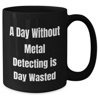 Load image into Gallery viewer, Metal Detecting Gifts, A Day Without Metal Detecting Is Day Wasted, Funny Quote Black Coffee Mug for Men, Unique Father&#39;s Day Presents from Family - Additional
