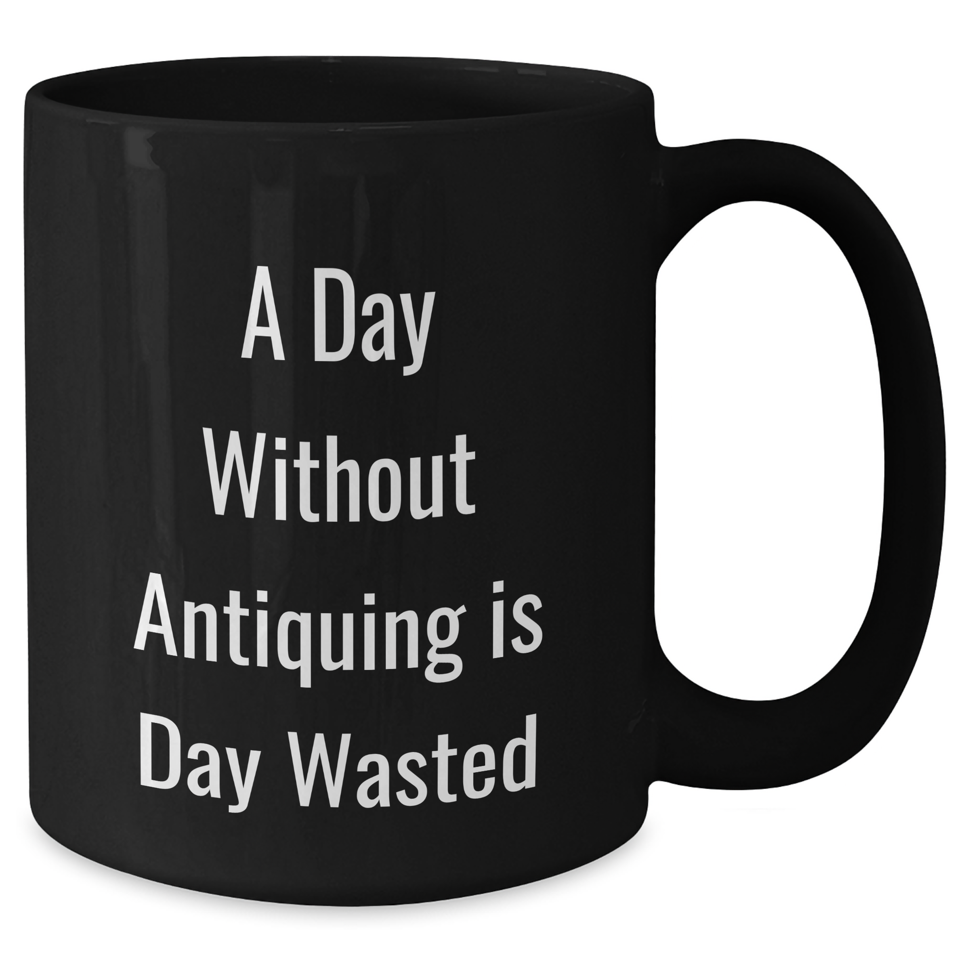 Gifts from Friends for Antiquing Enthusiasts - A Day Without Antiquing Is Day Wasted, Funny Quote on Black Coffee Mug, Father's Day Unique Gifts - Additional