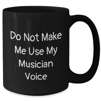 Load image into Gallery viewer, Funny Musician Gifts from Friends and Family - Do Not Make Me Use My Musician Voice Black Coffee Mug, Musician Mug for Dad on Father&#39;s Day - Additional
