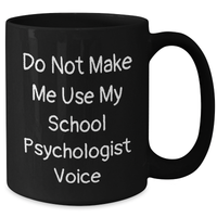 Load image into Gallery viewer, Funny School Psychologist Gifts - Do Not Make Me Use My School Psychologist Voice Black Coffee Mug, Gifts from Family, Friends, or Coworkers for School Psychologist, Graduation Unique Gifts - Additional

