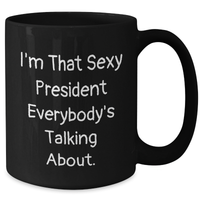 Load image into Gallery viewer, Funny President Gifts, I&#39;m That Sexy President Everybody&#39;s Talking About. Black Coffee Mug for Mom&#39;s Day, Gifts from Friends, Unique President Mug - Additional

