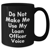 Load image into Gallery viewer, Gifts from Friends for Loan Officers - Do Not Make Me Use My Loan Officer Voice Funny Coffee Mug, Black, 11oz or 15oz, Microwave and Dishwasher Safe, Perfect for Mother&#39;s Day Unique Gifts - Additional
