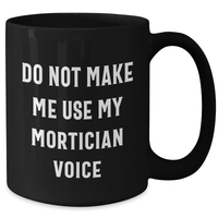 Load image into Gallery viewer, Mortician Gifts from Friends, Funny Do Not Make Me Use My Mortician Voice Black Coffee Mug for Mortician, Unique Mother&#39;s Day Unique Gifts for Women - Additional
