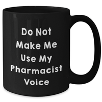 Load image into Gallery viewer, Funny Pharmacist Gifts, Do Not Make Me Use My Pharmacist Voice, Black Coffee Mug, Mother's Day Unique Gifts from Friends to Pharmacist - Additional
