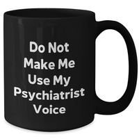 Load image into Gallery viewer, Funny Psychiatrist Gifts from Friends for Mother&#39;s Day - &#39;Do Not Make Me Use My Psychiatrist Voice&#39; Black Coffee Mug - Additional
