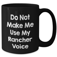 Load image into Gallery viewer, Rancher Humor Gifts from Men to Friends - Do Not Make Me Use My Rancher Voice Black Coffee Mug, Unique Mother&#39;s Day Unique Gifts - Additional
