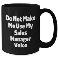 Load image into Gallery viewer, Funny Sales Manager Gifts - &#39;Do Not Make Me Use My Sales Manager Voice&#39; Black Coffee Mug for Mom, Mother&#39;s Day Unique Gifts from Family, Coworkers - Additional

