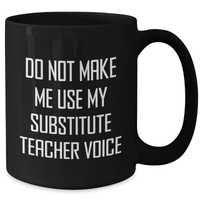 Load image into Gallery viewer, Funny Substitute Teacher Gifts from Friends for Mother's Day Unique Black Coffee Mug - 'Do Not Make Me Use My Substitute Teacher Voice' - Additional
