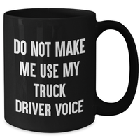 Load image into Gallery viewer, Funny Truck Driver Gifts from Friends for Him, Do Not Make Me Use My Truck Driver Voice Black Coffee Mug, Perfect Graduation Unique Gifts - Additional
