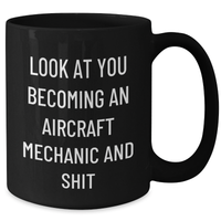 Load image into Gallery viewer, Funny Inspirational Gifts for Aircraft Mechanic Dad on Father&#39;s Day, &#39;Look At You Becoming An Aircraft Mechanic And Shit&#39; Black Coffee Mug from Men to Friends - Additional
