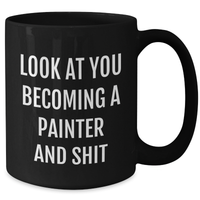 Load image into Gallery viewer, Funny Painter Gifts from Friends - Look At You Becoming A Painter And Shit, Black Coffee Mug for Mother's Day, Unique Gifts for Painter, 11oz or 15oz, Microwave and Dishwasher Safe - Additional
