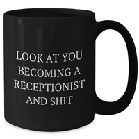 Load image into Gallery viewer, Funny Receptionist Gifts, Black Coffee Mug - 'Look At You Becoming A Receptionist And Shit' - Gifts from Men to Coworkers, Friends, Family - 11oz or 15oz Microwave and Dishwasher Safe - Additional
