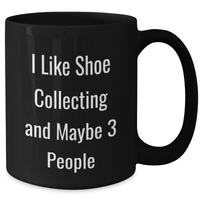 Load image into Gallery viewer, Funny Shoe Collecting Gifts from Friends for Graduation Unique Mugs, I Like Shoe Collecting And Maybe 3 People, Black Coffee Mug, 11oz or 15oz, Microwave and Dishwasher Safe - Additional
