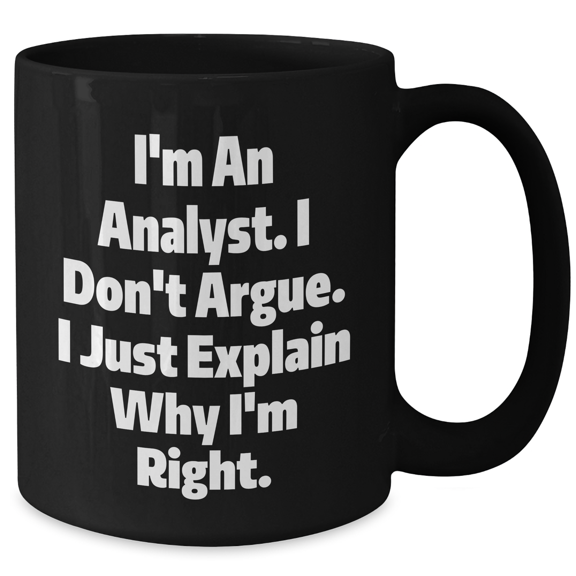 Funny Analyst Gifts from Coworkers for Graduation, 'I'm An Analyst. I Don't Argue. I Just Explain Why I'm Right.' Black Coffee Mug - Additional