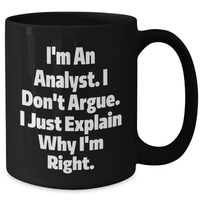 Load image into Gallery viewer, Funny Analyst Gifts from Coworkers for Graduation, &#39;I&#39;m An Analyst. I Don&#39;t Argue. I Just Explain Why I&#39;m Right.&#39; Black Coffee Mug - Additional
