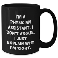 Load image into Gallery viewer, Funny Physician Assistant Gifts from Friends, Coworkers, Family - &#39;I&#39;m A Physician Assistant. I Don&#39;t Argue. I Just Explain Why I&#39;m Right.&#39; Black Coffee Mug for Graduation - Additional
