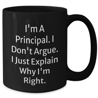 Load image into Gallery viewer, Funny Principal Coffee Mug Gifts from Family to Graduation for Men and Women, &#39;I&#39;m a Principal, I Don&#39;t Argue, I Just Explain Why I&#39;m Right&#39; - Black, 11oz or 15oz - Additional
