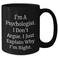 Load image into Gallery viewer, Funny Psychologist Gifts for Men - I&#39;m A Psychologist. I Don&#39;t Argue. I Just Explain Why I&#39;m Right. Black Coffee Mug, Graduation Unique Gifts from Friends - Additional
