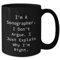 Load image into Gallery viewer, Funny Sonographer Gifts, Graduation Unique Gifts from Friends for Sonographer, Black Coffee Mug, &#39;I&#39;m a Sonographer, I Don&#39;t Argue, I Just Explain Why I&#39;m Right&#39; - Additional
