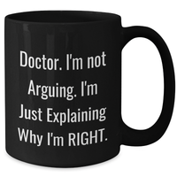 Load image into Gallery viewer, Funny Doctor Gifts from Friends - Black Coffee Mug for Graduation, &#39;I&#39;m Not Arguing, I&#39;m Just Explaining Why I&#39;m Right&#39; Quote, 11oz or 15oz Capacity - Additional
