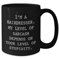 Load image into Gallery viewer, Funny Hairdresser Gifts for Mom - I'm A Hairdresser. My Level Of Sarcasm Depends On Your Level Of Stupidity. Black Coffee Mug, Gifts from Mom to Hairdresser, Unique Mother's Day Unique Gifts - Additional

