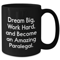 Load image into Gallery viewer, Paralegal Inspirational Gift from Friends for Mom on Mother&#39;s Day - &#39;Dream Big, Work Hard, and...&#39; - Black Coffee Mug - Additional

