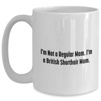 Load image into Gallery viewer, Funny British Shorthair Cat Mom White Coffee Mugs Gifts from Men to Women, Gifts for British Shorthair Cat Lovers on Mother&#39;s Day - I&#39;m Not A Regular Mom. I&#39;m A British Shorthair Mom. - Main
