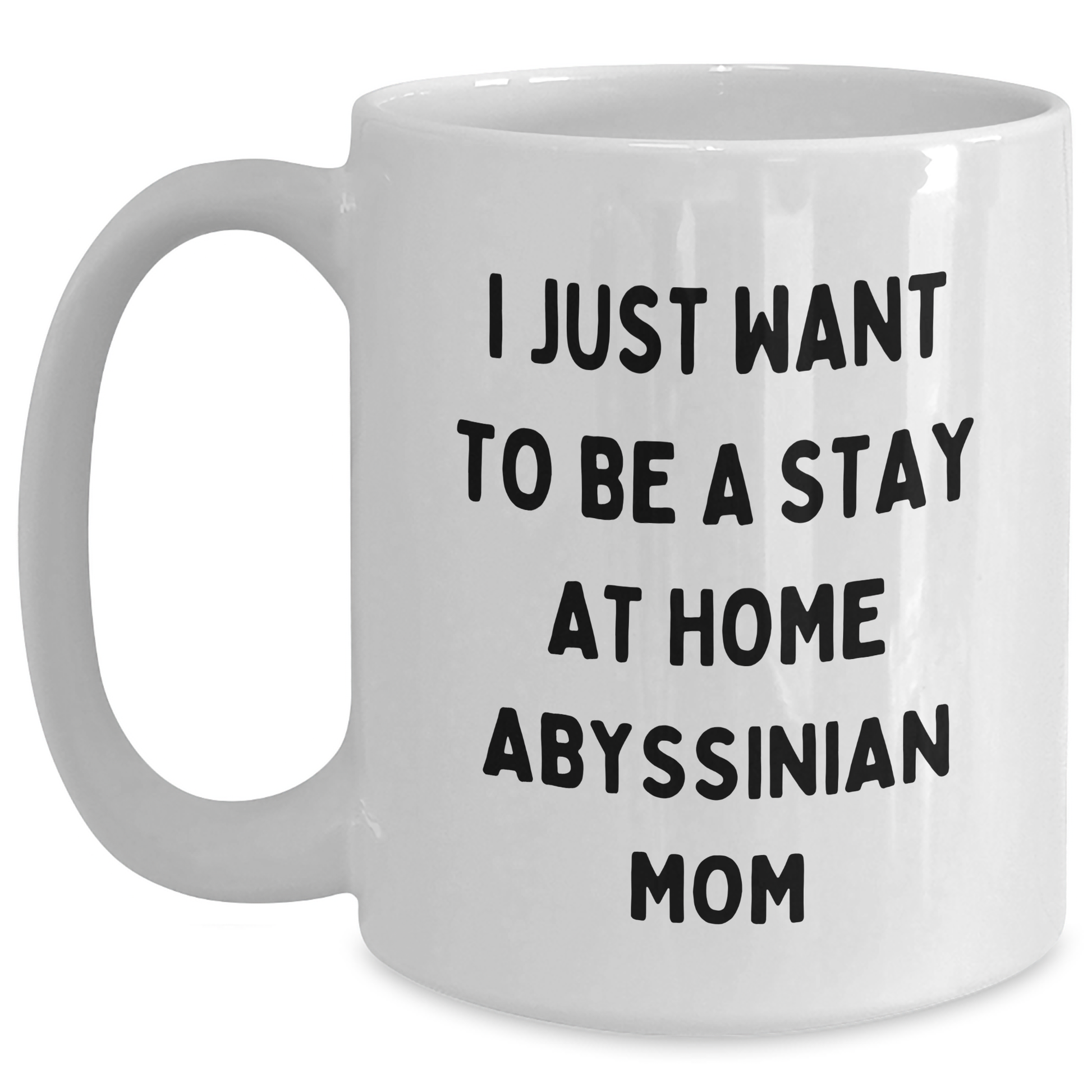 Funny Abyssinian Cat Mom Gifts from Women to Friends for Father's Day Unique White Coffee Mug, I Just Want To Be A Stay At Home Abyssinian Mom Mug - Main