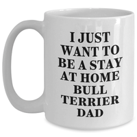 Load image into Gallery viewer, Funny Bull Terrier Dad Gifts for Him - I Just Want To Be A Stay At Home Bull Terrier Dad White Coffee Mug, Perfect for Father&#39;s Day - Main
