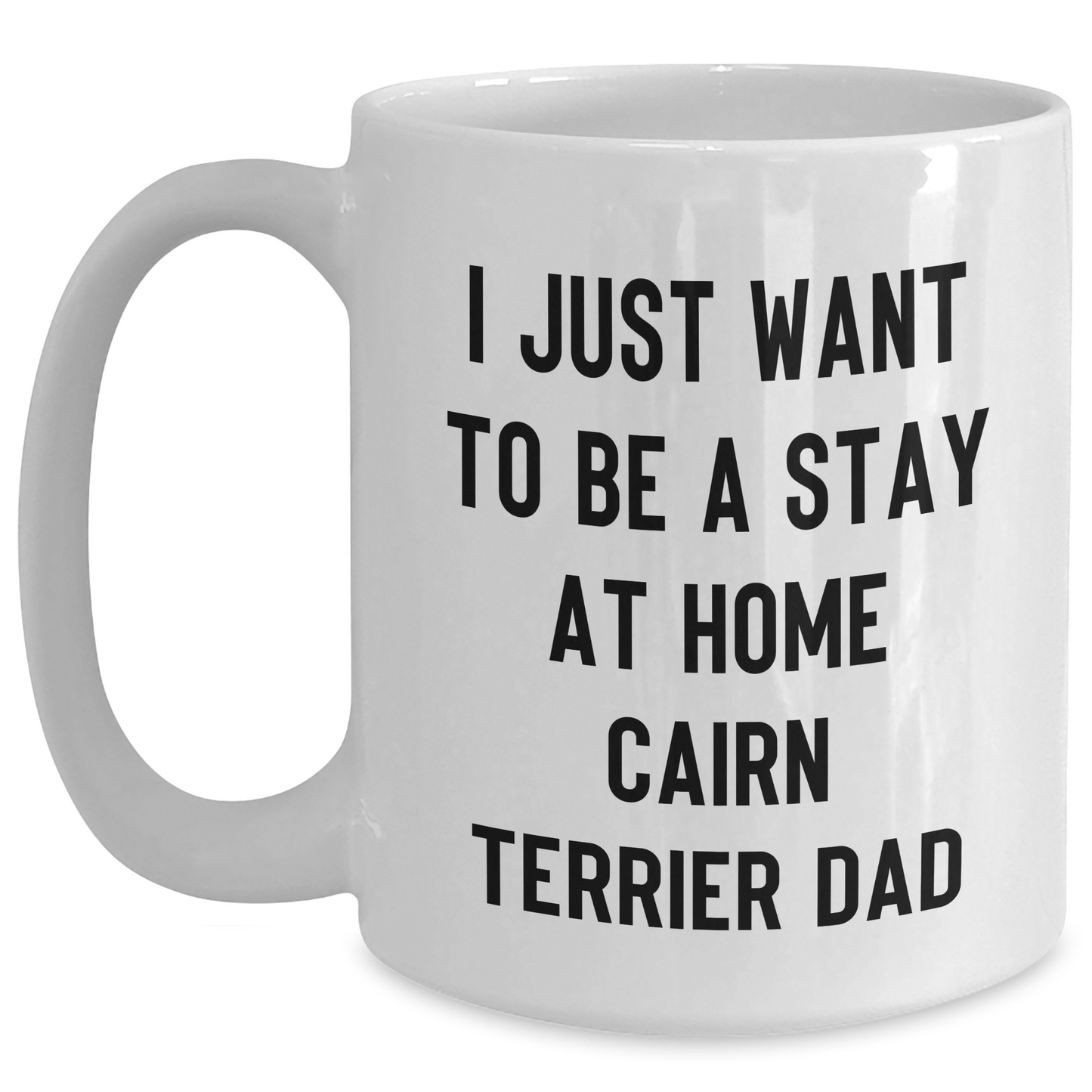 Cairn Terrier Dog Gifts - White Coffee Mug, Funny Quote 'I Just Want To Be A Stay At Home Cairn Terrier Dad', Gifts from Friends to Family - Main