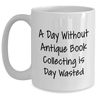 Load image into Gallery viewer, Antique Book Collecting Enthusiasts Gifts from Men to, A Day Without Antique Book Collecting Is Day Wasted Funny White Coffee Mug, Unique Gifts for Antique Book Collecting Lovers - Main
