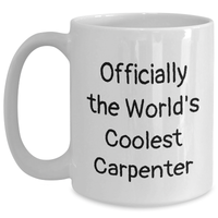 Load image into Gallery viewer, Funny Gifts from Friends and Family for the World&#39;s Coolest Carpenter, Officially - White Coffee Mug, 11oz or 15oz, Ceramic, Microwave and Dishwasher Safe - Perfect for Mother&#39;s Day - Main
