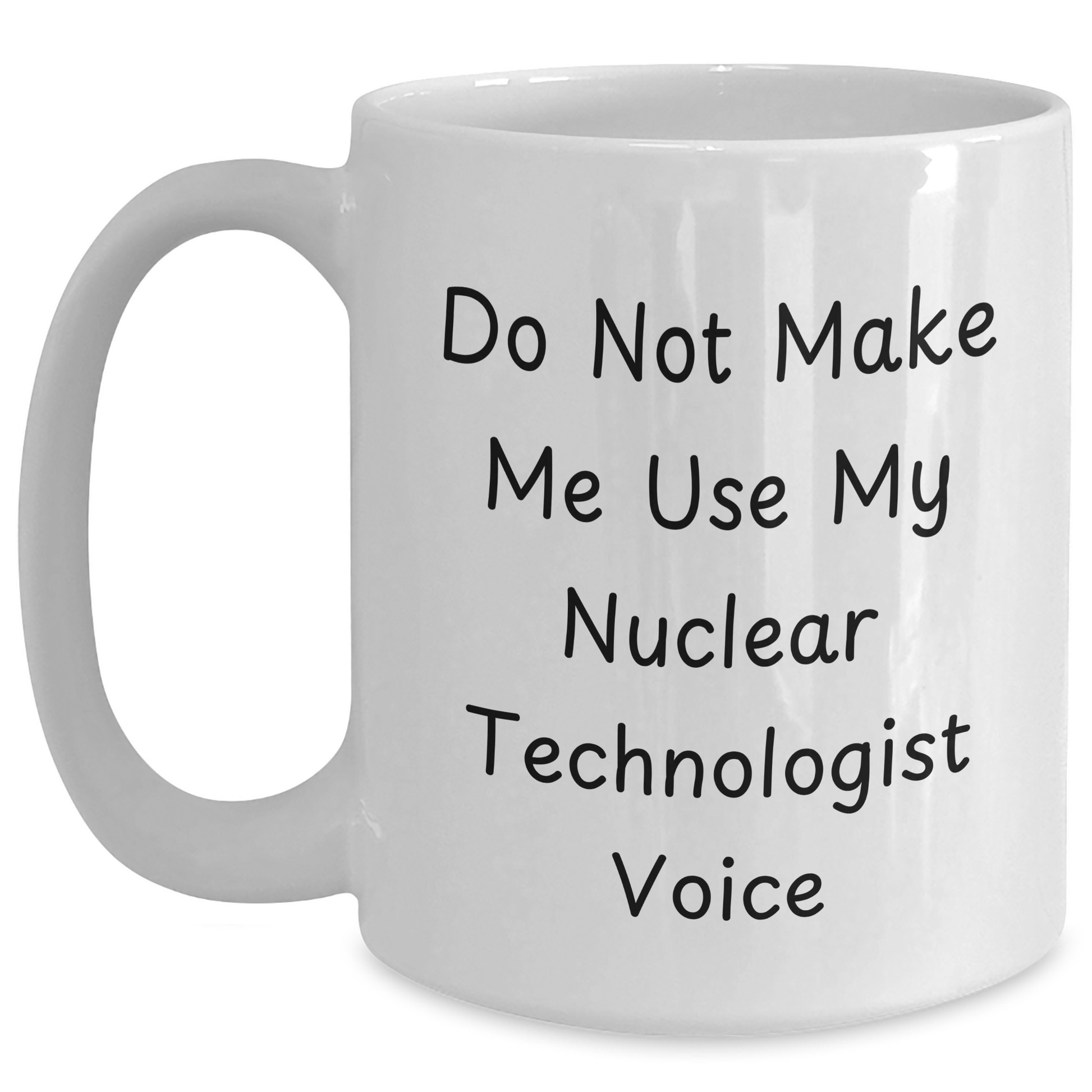 Funny Nuclear Technologist White Coffee Mug - Gifts from Family to Nuclear Technologist, Do Not Make Me Use My Nuclear Technologist Voice, Mother's Day Unique Gifts - Main