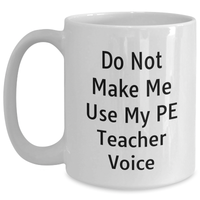 Load image into Gallery viewer, PE Teacher Gifts from Friends, Funny White Coffee Mug for Father&#39;s Day, Do Not Make Me Use My Pe Teacher Voice - Main
