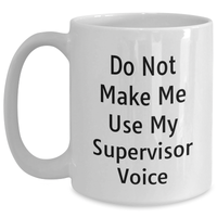 Load image into Gallery viewer, Funny Supervisor Gifts from Mom - Do Not Make Me Use My Supervisor Voice White Coffee Mug, 11oz or 15oz, Ceramic, Microwave, Dishwasher Safe for Mother&#39;s Day - Main
